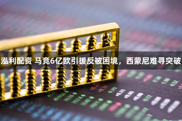 泓利配资 马竞6亿欧引援反被困境，西蒙尼难寻突破