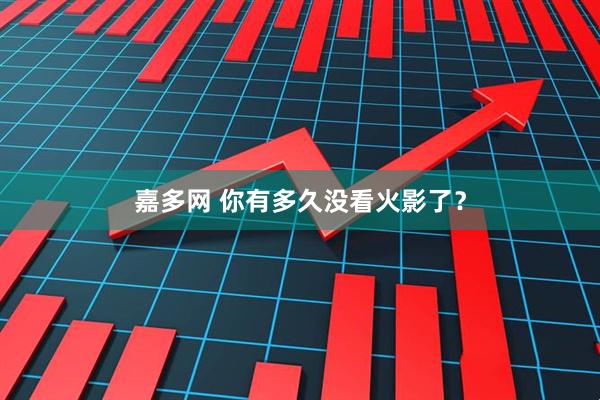 嘉多网 你有多久没看火影了？